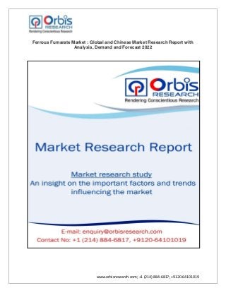 www.orbisresearch.com; +1 (214) 884-6817; +9120-64101019
Ferrous Fumarate Market : Global and Chinese Market Research Report with
Analysis, Demand and Forecast 2022
 