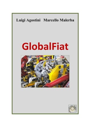 Luigi Agostini Marcello Malerba




   GlobalFiat
 
