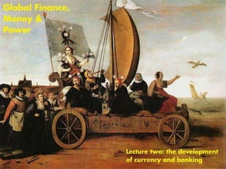 Global Finance, Money and Power: Lecture Two - The Development of Currency and Banking