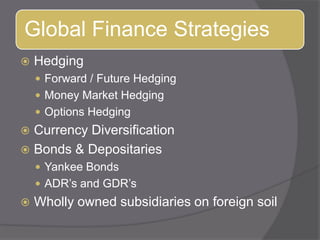 HedgingForward / Future HedgingMoney Market HedgingOptions HedgingCurrency DiversificationBonds & DepositariesYankee BondsADR’s and GDR’sWholly owned subsidiaries on foreign soil