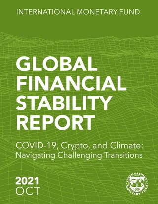 2021
OCT
GLOBAL
FINANCIAL
STABILITY
REPORT
COVID-19, Crypto, and Climate:
Navigating Challenging Transitions
INTERNATIONAL MONETARY FUND
 