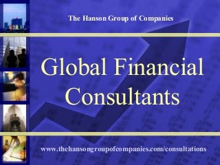 1
Global Financial
Consultants
www.thehansongroupofcompanies.com/consultations
The Hanson Group of Companies
 