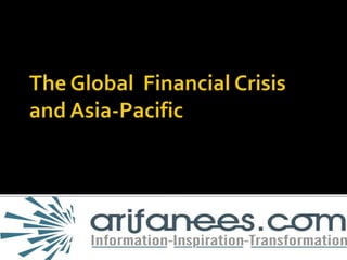 The Global  Financial Crisis and Asia-Pacific arifanees.com - Information - Inspiration - Transformation 1 