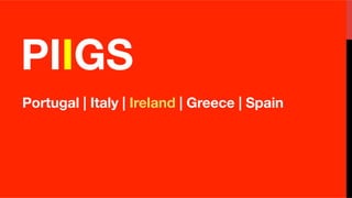 PIGS
PIGS
Portugal | Italy | Greece | Spain 
PIIGS
Portugal | Italy | Ireland | Greece | Spain 
 