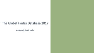 The Global Findex Database 2017
An Analysis of India
 