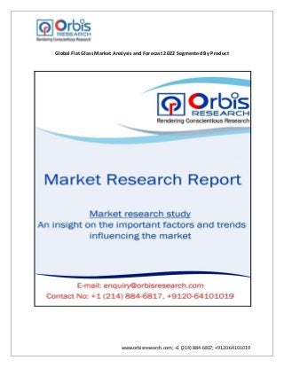 www.orbisresearch.com; +1 (214) 884-6817; +9120-64101019
Global Flat Glass Market Analysis and Forecast 2022 Segmented By Product
 