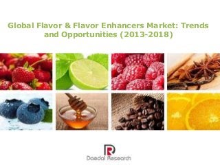 Global Flavor & Flavor Enhancers Market: Trends
and Opportunities (2013-2018)

 