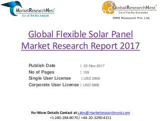 Global Flexible Solar Panel
Market Research Report 2017
Publish Date : 22-Nov-2017
No of Pages : 109
Single User License : USD 2900
Corporate User License : USD 5800
For More Details Contact at sales@marketresearchnest.com
+1-240-284-8070 / +44-20-3290-4151
 