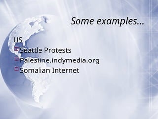 Some examples...
US
Seattle Protests
Palestine.indymedia.org
Somalian Internet
 