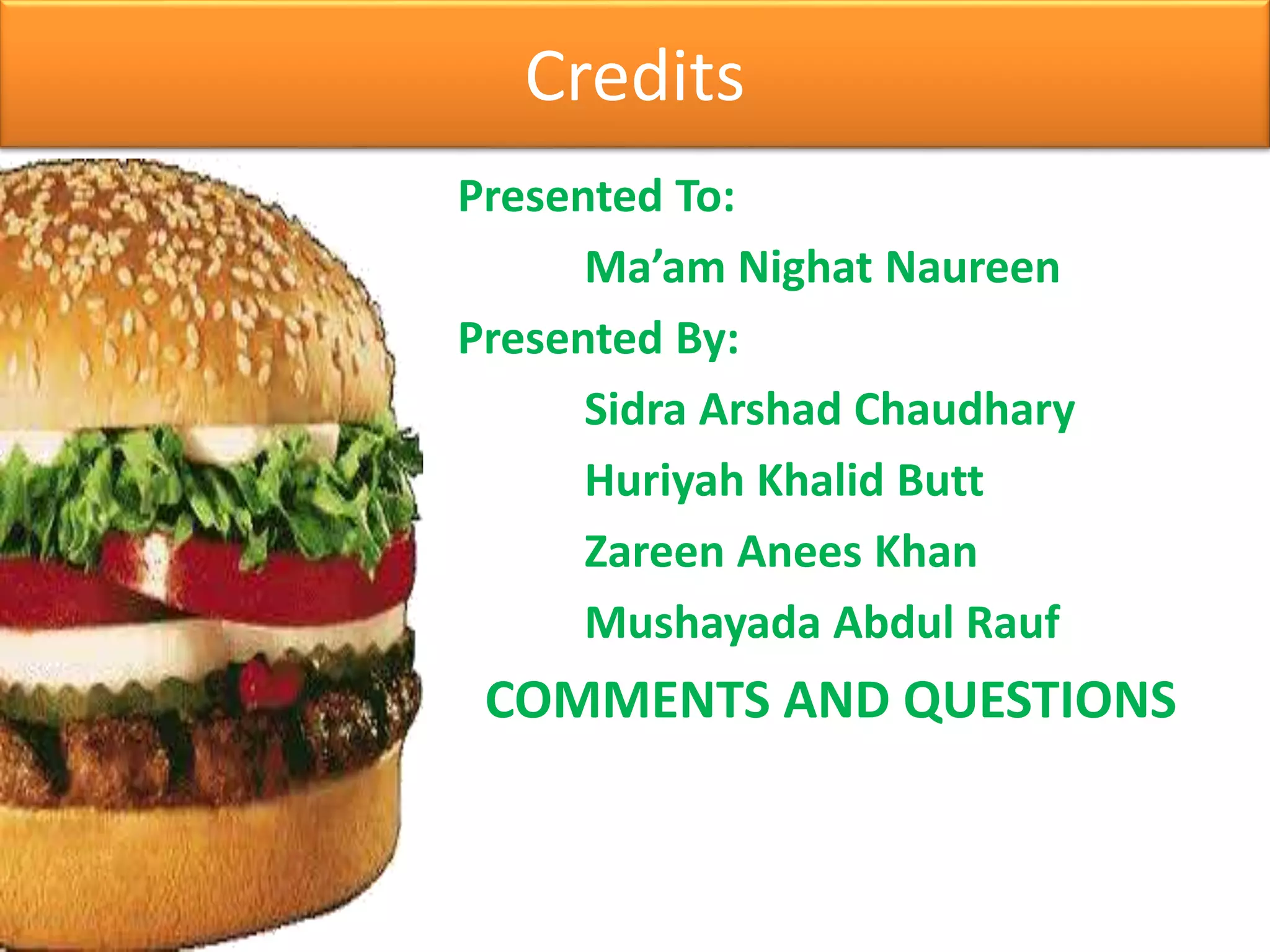 Credits
Presented To:
Ma’am Nighat Naureen
Presented By:
Sidra Arshad Chaudhary
Huriyah Khalid Butt
Zareen Anees Khan
Mushayada Abdul Rauf
COMMENTS AND QUESTIONS
 