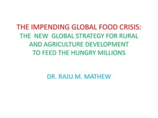 THE GLOBAL FOOD BOMB
AND THE VIOLENT HUNGRY MILLIONS



        DR. RAJU M. MATHEW
 