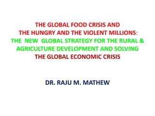 THE GLOBAL FOOD BOMB
AND THE VIOLENT HUNGRY MILLIONS



        DR. RAJU M. MATHEW
 