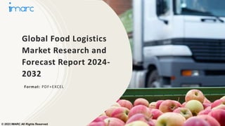 Global Food Logistics
Market Research and
Forecast Report 2024-
2032
Format: PDF+EXCEL
© 2023 IMARC All Rights Reserved
 