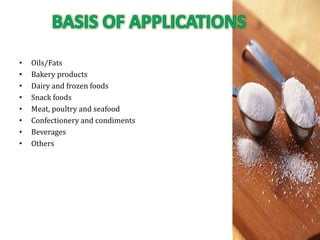 •   Oils/Fats
•   Bakery products
•   Dairy and frozen foods
•   Snack foods
•   Meat, poultry and seafood
•   Confectionery and condiments
•   Beverages
•   Others
 
