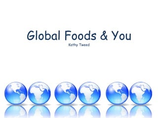 Global Foods & You
Kathy Tweed
 