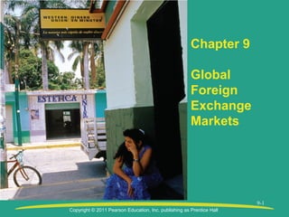 Copyright © 2011 Pearson Education, Inc. publishing as Prentice Hall
9-1
Chapter 9
Global
Foreign
Exchange
Markets
 