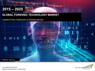 1
©TechSciResearch
MARKET INTELLIGENCE . CONSULTING
www.techsciresearch.com
GLOBAL FORENSIC TECHNOLOGY MARKET
COMPETITION, FORECAST & OPPORTUNITIES
2015 – 2025
Published: April 2020
 