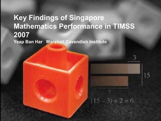 Key Findings of Singapore Mathematics Performance in TIMSS 2007 Yeap Ban Har   Marshall Cavendish Institute 