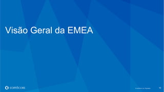 © comScore, Inc. Proprietary.© comScore, Inc. Proprietary. 10
Visão Geral da EMEA
 