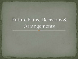 Future Plans, Decisions & Arrangements 