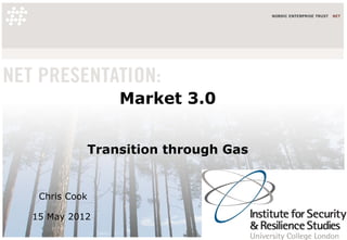 Market 3.0


              Transition through Gas


 Chris Cook

15 May 2012
 