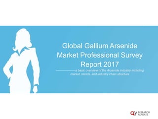 Global Gallium Arsenide
Market Professional Survey
Report 2017
-------------------a basic overview of the Arsenide industry including
market, trends, and industry chain structure
 