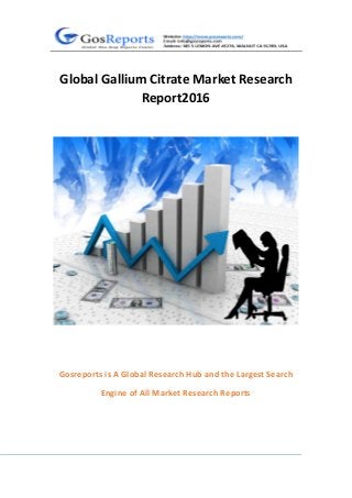 Global Gallium Citrate Market Research
Report2016
Gosreports is A Global Research Hub and the Largest Search
Engine of All Market Research Reports
 