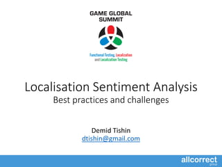 Localisation Sentiment Analysis
Best practices and challenges
Demid Tishin
dtishin@gmail.com
 