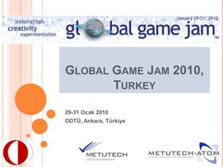 GLOBAL GAME JAM 2010,
       TURKEY

29-31 Ocak 2010
ODTÜ, Ankara, Türkiye
 