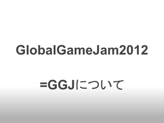 GlobalGameJam2012

   =GGJについて
 