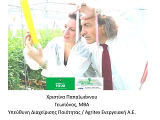 Χριστίνα Παπαϊωάννου
Γεωπόνος, ΜΒΑ
Υπεύθυνη Διαχείρισης Ποιότητας / Agritex Ενεργειακή Α.Ε.
 