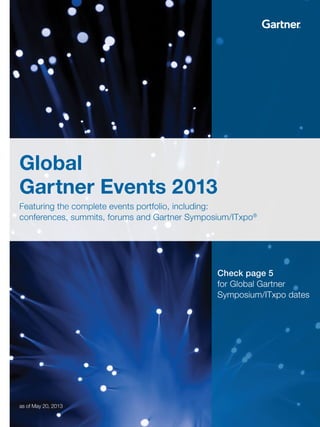 Global
Gartner Events 2013
Featuring the complete events portfolio, including:
conferences, summits, forums and Gartner Symposium/ITxpo®
as of May 20, 2013
Check page 5
for Global Gartner
Symposium/ITxpo dates
 