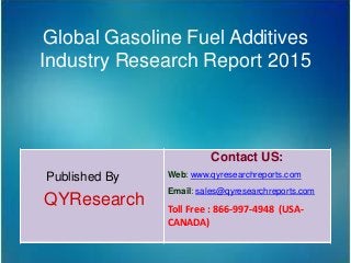 Global Gasoline Fuel Additives
Industry Research Report 2015
Published By
QYResearch
Contact US:
Web: www.qyresearchreports.com
Email: sales@qyresearchreports.com
Toll Free : 866-997-4948 (USA-
CANADA)
 