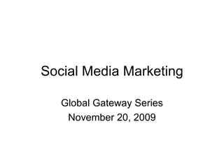 Social Media Marketing Global Gateway Series November 20, 2009 