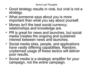 Some Last Thoughts <ul><li>Good strategy results in viral, but viral is not a strategy.  </li></ul><ul><li>What someone sa...