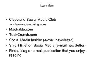 Learn More <ul><li>Cleveland Social Media Club </li></ul><ul><ul><li>clevelandsmc.ning.com </li></ul></ul><ul><li>Mashable...
