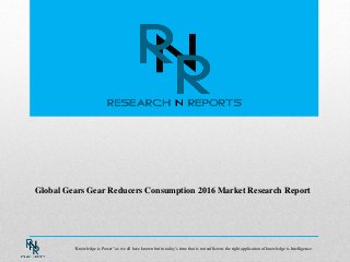 Global Gears Gear Reducers Consumption 2016 Market Research Report
“Knowledge is Power” as we all have known but in today’s time that is not sufficient, the right application of knowledge is Intelligence.
 