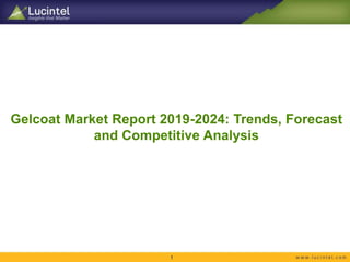 Gelcoat Market Report 2019-2024: Trends, Forecast
and Competitive Analysis
1
 