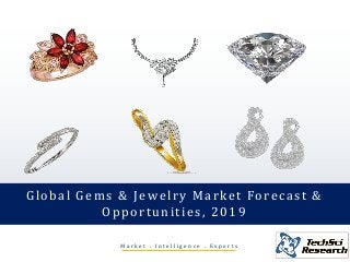 1
© TechSci Research
M a r k e t . I n t e l l i g e n c e . E x p e r t s
Global Gems & Jewelry Market Forecast &
Opportunities, 2019
 