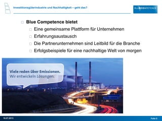Investitionsgüterindustrie und Nachhaltigkeit – geht das?
Blue Competence bietet
Eine gemeinsame Plattform für Unternehmen
Erfahrungsaustausch
Die Partnerunternehmen sind Leitbild für die Branche
Erfolgsbeispiele für eine nachhaltige Welt von morgen
Folie 516.07.2013
 