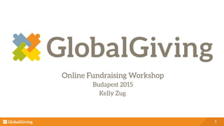 1
Online Fundraising Workshop
Budapest 2015
Kelly Zug
 