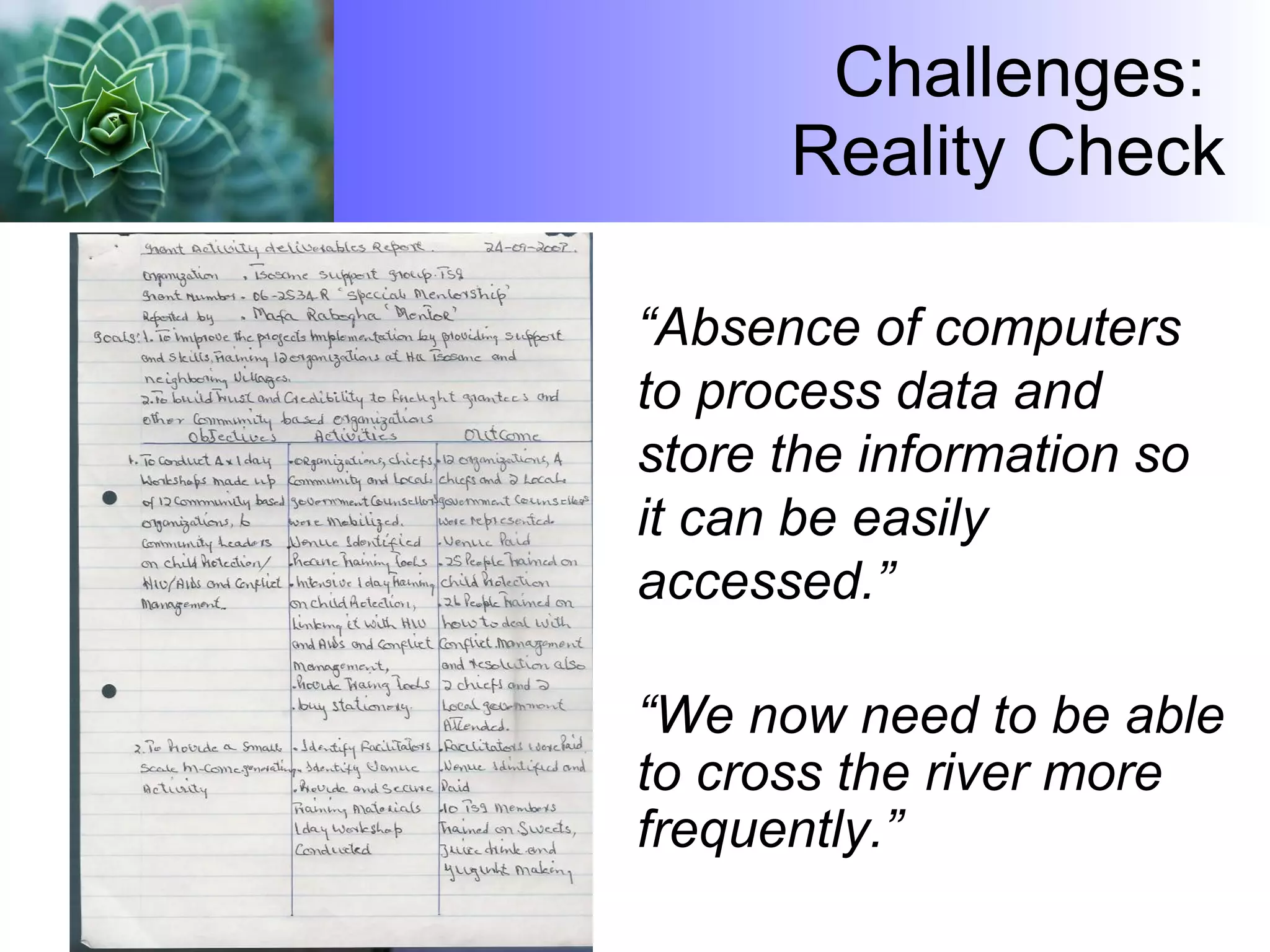 Challenges:  Reality Check “ Absence of computers to process data and store the information so it can be easily accessed.” “ We now need to be able to cross the river more frequently.”  