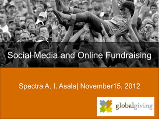Social Media and Online Fundraising


  Spectra A. I. Asala| November15, 2012
 