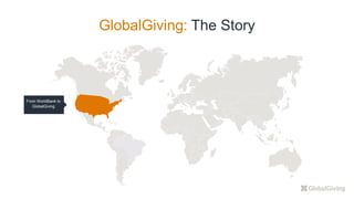 GlobalGiving: The Story
From WorldBank to
GlobalGiving
BRAZIL
4,321
 