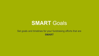 SMART Goals
Set goals and timelines for your fundraising efforts that are
SMART
 