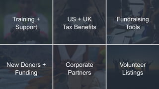 Training +
Support
US + UK
Tax Benefits
Fundraising
Tools
New Donors +
Funding
Corporate
Partners
Volunteer
Listings
 