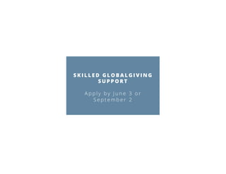 S K I L L E D G L O B A L G I V I N G
S U P P O R T
A p p l y b y J u n e 3 o r
S e p t e m b e r 2
 
