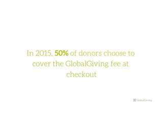 In 2015, 50% of donors choose to
cover the GlobalGiving fee at
checkout
 