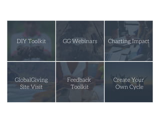 DIY Toolkit
 GG Webinars
 Charting Impact
GlobalGiving
Site Visit
Feedback
Toolkit
Create Your
Own Cycle
 