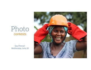 Photo
contests
Say	Cheese!		
Wednesday,	June	20	
	
	
 